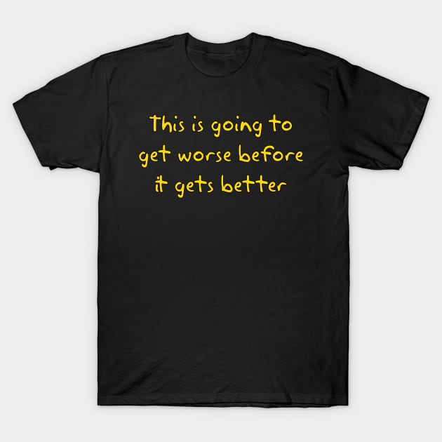 This is going to get worse before it gets better T-Shirt by Way of the Road